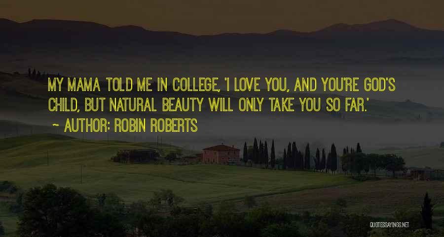 Robin Roberts Quotes: My Mama Told Me In College, 'i Love You, And You're God's Child, But Natural Beauty Will Only Take You