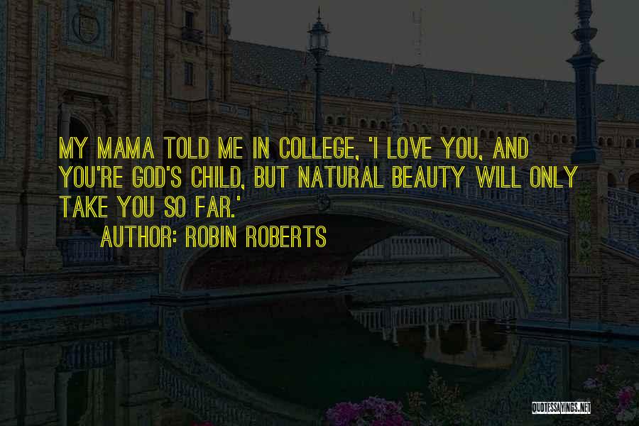 Robin Roberts Quotes: My Mama Told Me In College, 'i Love You, And You're God's Child, But Natural Beauty Will Only Take You