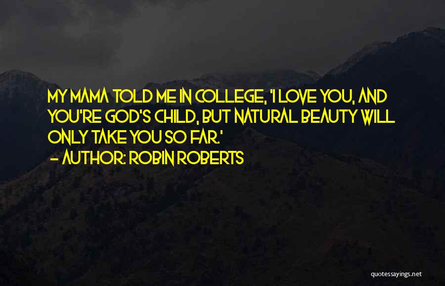 Robin Roberts Quotes: My Mama Told Me In College, 'i Love You, And You're God's Child, But Natural Beauty Will Only Take You
