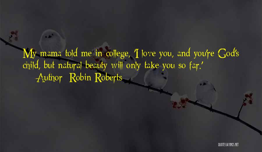 Robin Roberts Quotes: My Mama Told Me In College, 'i Love You, And You're God's Child, But Natural Beauty Will Only Take You