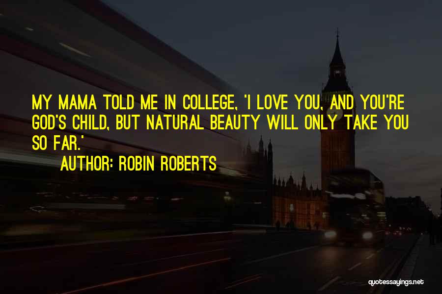 Robin Roberts Quotes: My Mama Told Me In College, 'i Love You, And You're God's Child, But Natural Beauty Will Only Take You