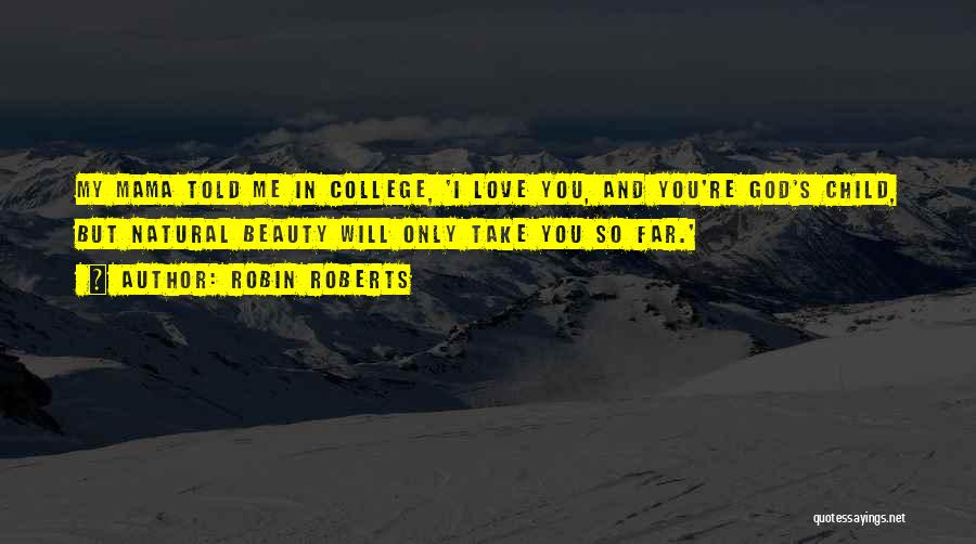 Robin Roberts Quotes: My Mama Told Me In College, 'i Love You, And You're God's Child, But Natural Beauty Will Only Take You