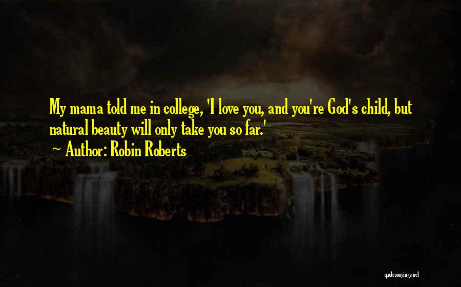 Robin Roberts Quotes: My Mama Told Me In College, 'i Love You, And You're God's Child, But Natural Beauty Will Only Take You