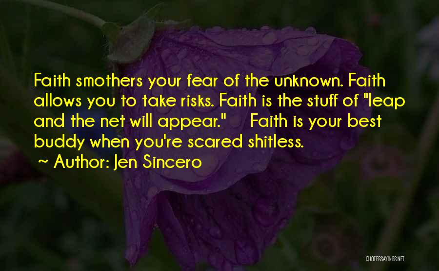 Jen Sincero Quotes: Faith Smothers Your Fear Of The Unknown. Faith Allows You To Take Risks. Faith Is The Stuff Of Leap And