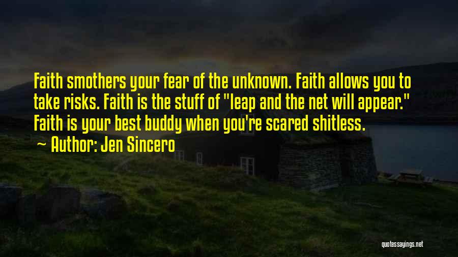 Jen Sincero Quotes: Faith Smothers Your Fear Of The Unknown. Faith Allows You To Take Risks. Faith Is The Stuff Of Leap And