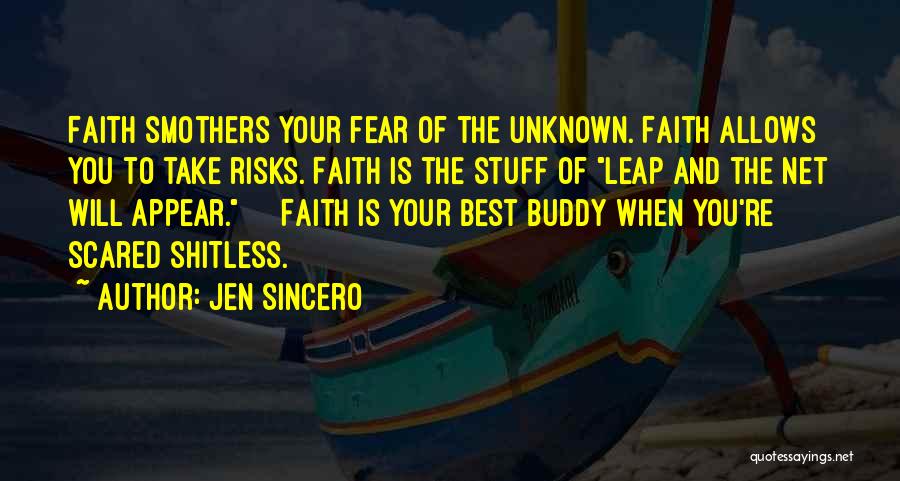 Jen Sincero Quotes: Faith Smothers Your Fear Of The Unknown. Faith Allows You To Take Risks. Faith Is The Stuff Of Leap And