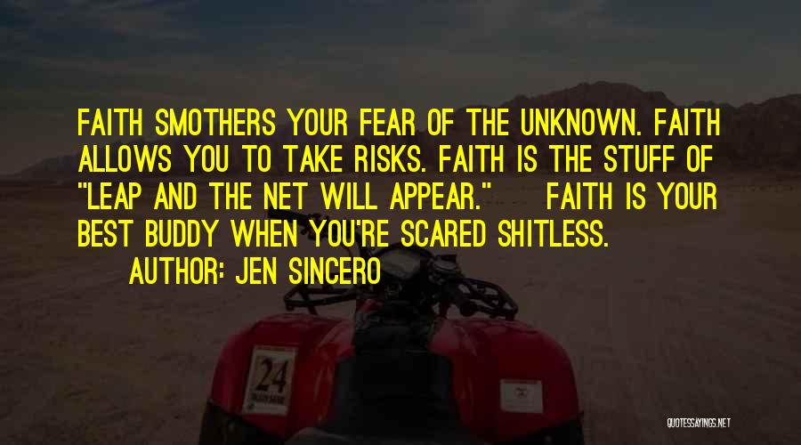 Jen Sincero Quotes: Faith Smothers Your Fear Of The Unknown. Faith Allows You To Take Risks. Faith Is The Stuff Of Leap And