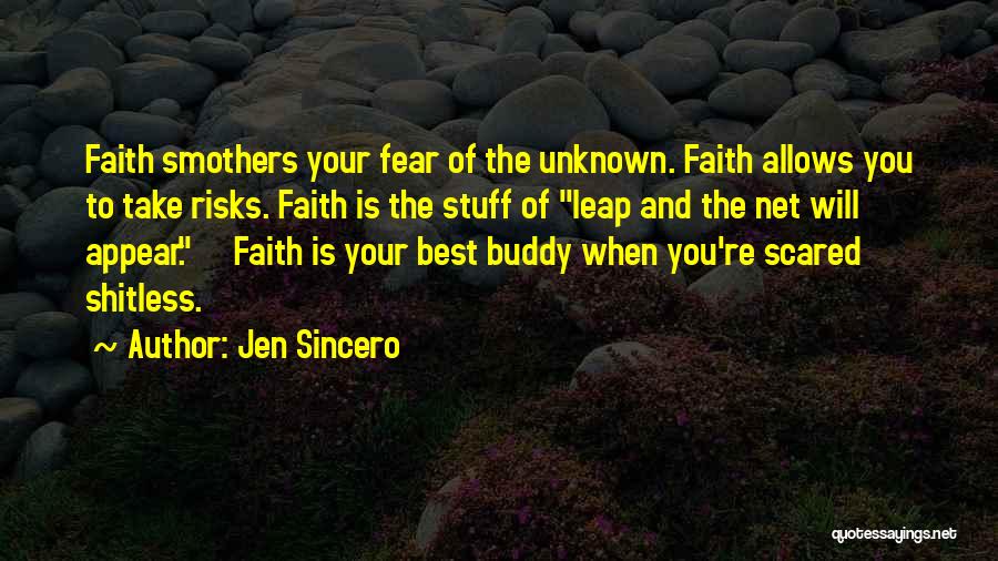 Jen Sincero Quotes: Faith Smothers Your Fear Of The Unknown. Faith Allows You To Take Risks. Faith Is The Stuff Of Leap And