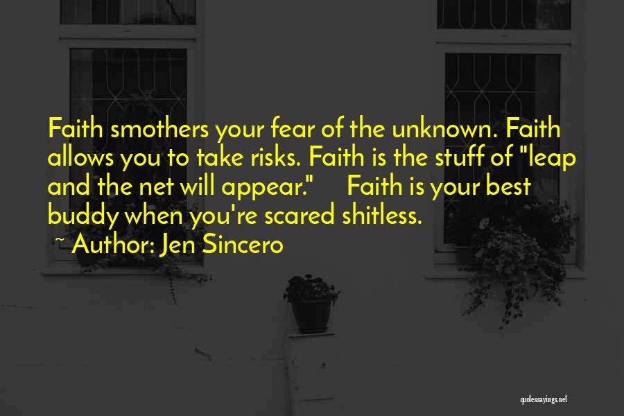 Jen Sincero Quotes: Faith Smothers Your Fear Of The Unknown. Faith Allows You To Take Risks. Faith Is The Stuff Of Leap And