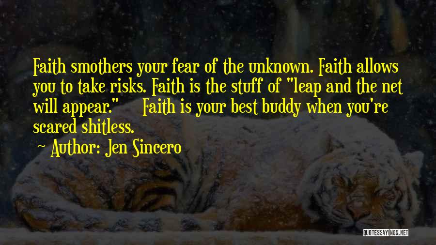 Jen Sincero Quotes: Faith Smothers Your Fear Of The Unknown. Faith Allows You To Take Risks. Faith Is The Stuff Of Leap And