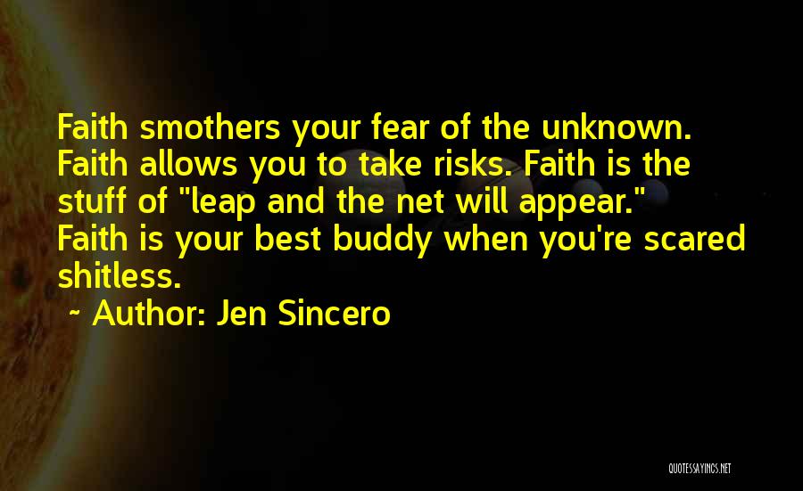 Jen Sincero Quotes: Faith Smothers Your Fear Of The Unknown. Faith Allows You To Take Risks. Faith Is The Stuff Of Leap And