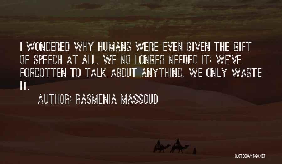 Rasmenia Massoud Quotes: I Wondered Why Humans Were Even Given The Gift Of Speech At All. We No Longer Needed It; We've Forgotten