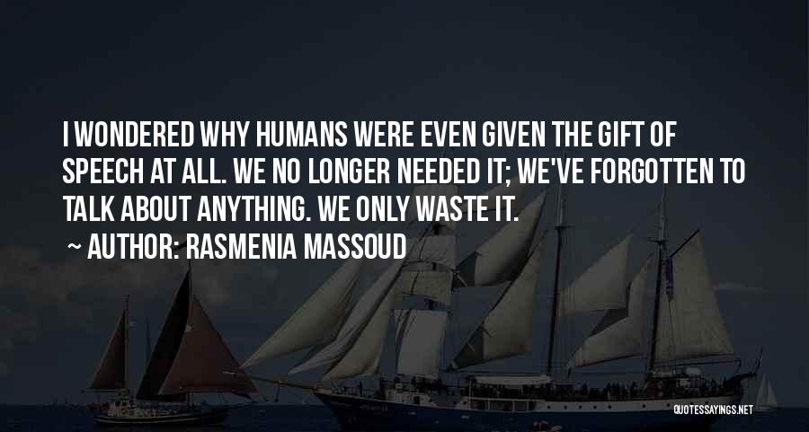 Rasmenia Massoud Quotes: I Wondered Why Humans Were Even Given The Gift Of Speech At All. We No Longer Needed It; We've Forgotten