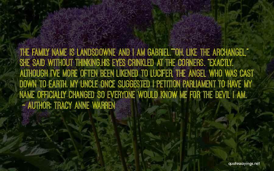 Tracy Anne Warren Quotes: The Family Name Is Landsdowne And I Am Gabriel.oh. Like The Archangel, She Said Without Thinking.his Eyes Crinkled At The