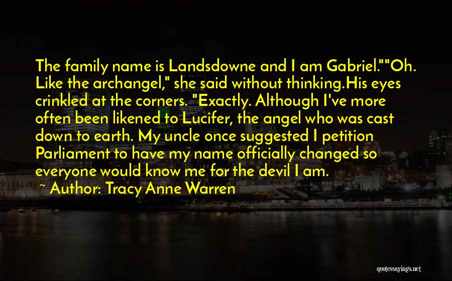 Tracy Anne Warren Quotes: The Family Name Is Landsdowne And I Am Gabriel.oh. Like The Archangel, She Said Without Thinking.his Eyes Crinkled At The