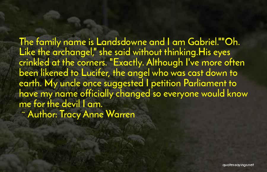 Tracy Anne Warren Quotes: The Family Name Is Landsdowne And I Am Gabriel.oh. Like The Archangel, She Said Without Thinking.his Eyes Crinkled At The