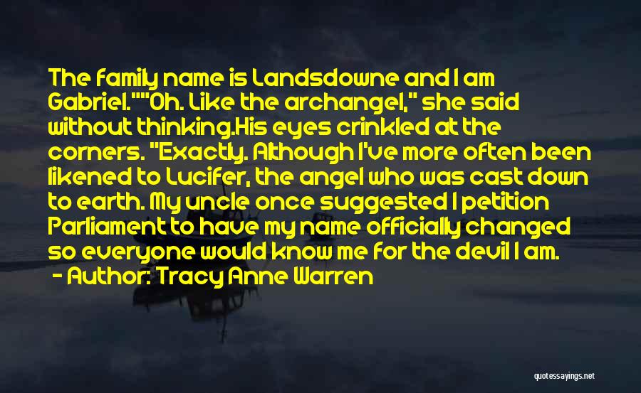 Tracy Anne Warren Quotes: The Family Name Is Landsdowne And I Am Gabriel.oh. Like The Archangel, She Said Without Thinking.his Eyes Crinkled At The