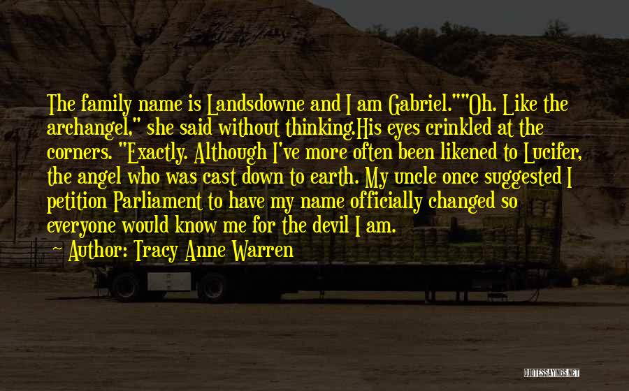 Tracy Anne Warren Quotes: The Family Name Is Landsdowne And I Am Gabriel.oh. Like The Archangel, She Said Without Thinking.his Eyes Crinkled At The