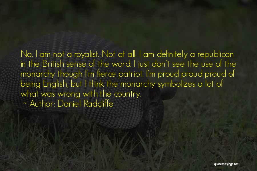 Daniel Radcliffe Quotes: No. I Am Not A Royalist. Not At All. I Am Definitely A Republican In The British Sense Of The