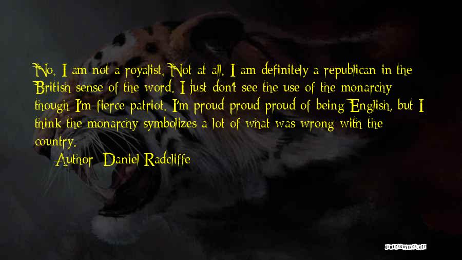 Daniel Radcliffe Quotes: No. I Am Not A Royalist. Not At All. I Am Definitely A Republican In The British Sense Of The