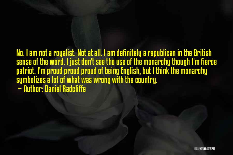 Daniel Radcliffe Quotes: No. I Am Not A Royalist. Not At All. I Am Definitely A Republican In The British Sense Of The