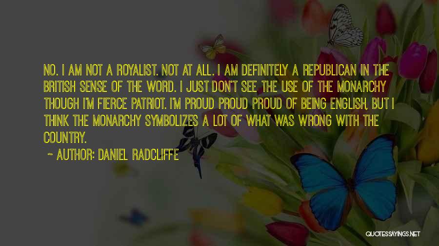 Daniel Radcliffe Quotes: No. I Am Not A Royalist. Not At All. I Am Definitely A Republican In The British Sense Of The