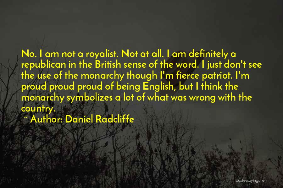 Daniel Radcliffe Quotes: No. I Am Not A Royalist. Not At All. I Am Definitely A Republican In The British Sense Of The