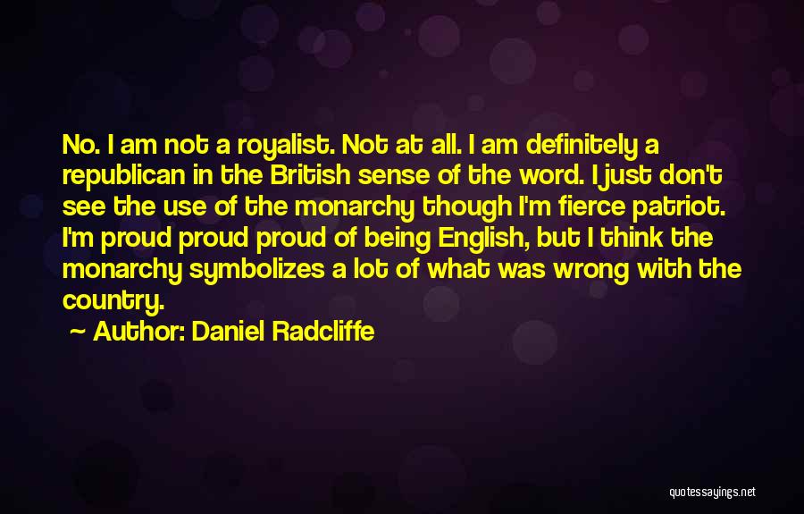 Daniel Radcliffe Quotes: No. I Am Not A Royalist. Not At All. I Am Definitely A Republican In The British Sense Of The