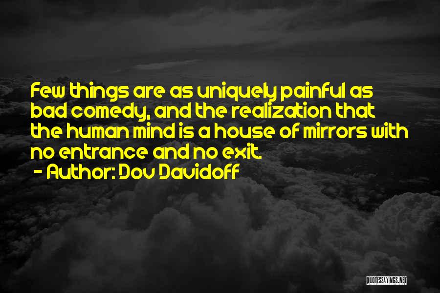 Dov Davidoff Quotes: Few Things Are As Uniquely Painful As Bad Comedy, And The Realization That The Human Mind Is A House Of