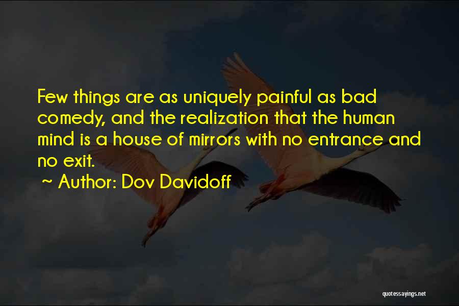 Dov Davidoff Quotes: Few Things Are As Uniquely Painful As Bad Comedy, And The Realization That The Human Mind Is A House Of