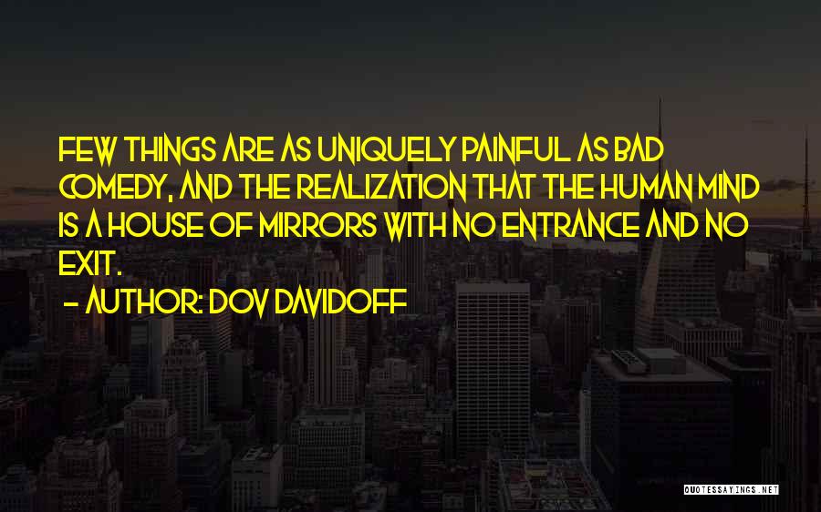 Dov Davidoff Quotes: Few Things Are As Uniquely Painful As Bad Comedy, And The Realization That The Human Mind Is A House Of