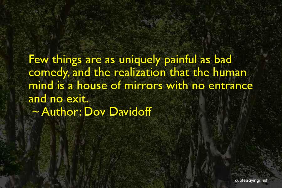 Dov Davidoff Quotes: Few Things Are As Uniquely Painful As Bad Comedy, And The Realization That The Human Mind Is A House Of