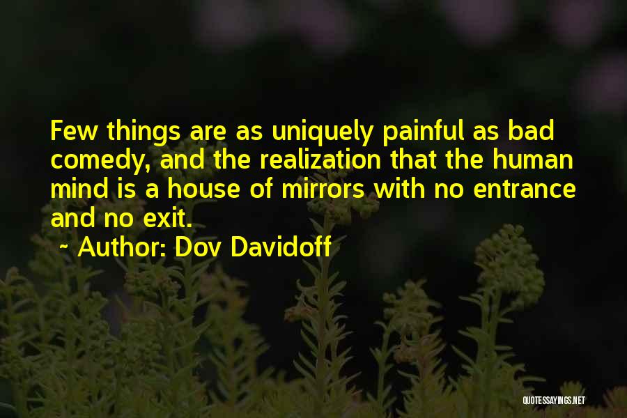 Dov Davidoff Quotes: Few Things Are As Uniquely Painful As Bad Comedy, And The Realization That The Human Mind Is A House Of