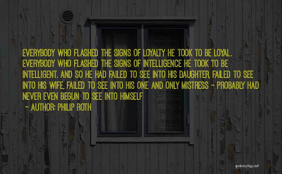 Philip Roth Quotes: Everybody Who Flashed The Signs Of Loyalty He Took To Be Loyal. Everybody Who Flashed The Signs Of Intelligence He