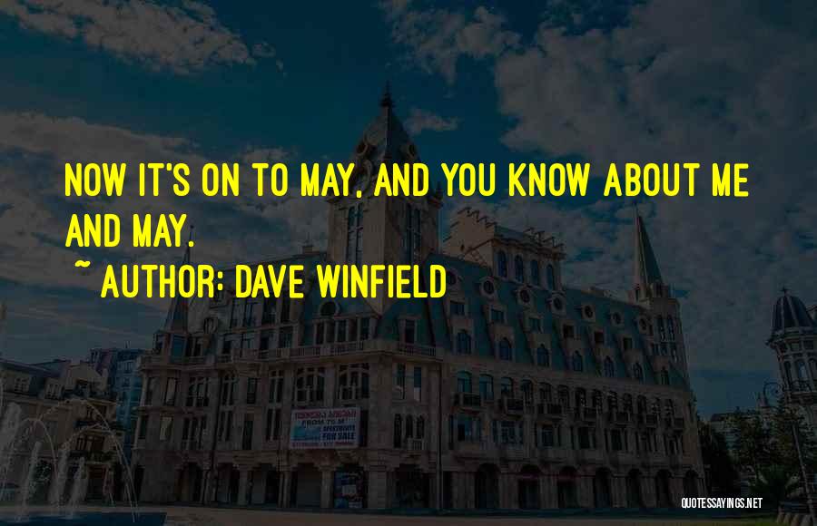Dave Winfield Quotes: Now It's On To May, And You Know About Me And May.