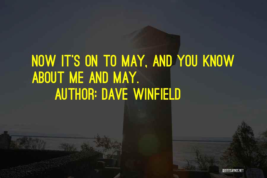 Dave Winfield Quotes: Now It's On To May, And You Know About Me And May.
