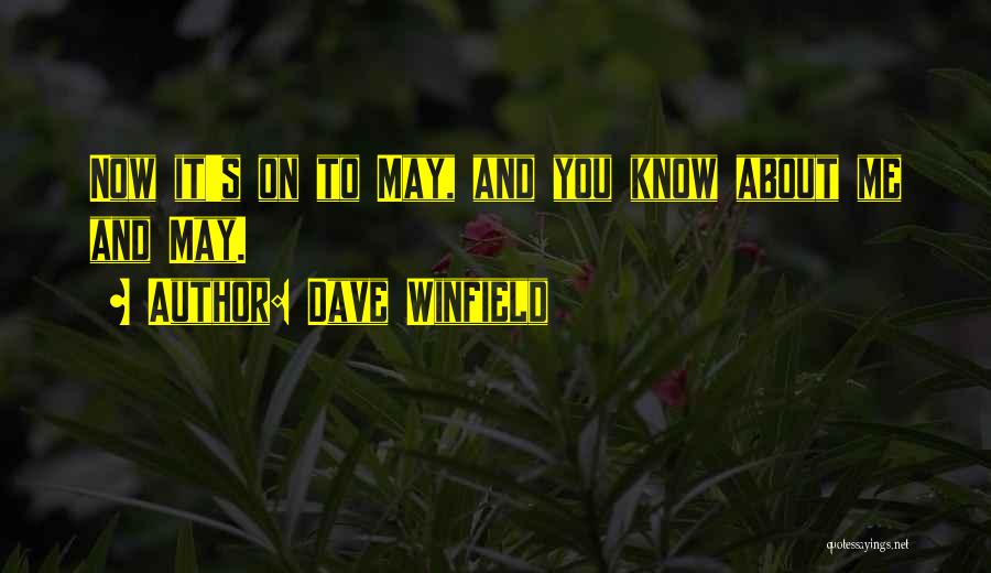 Dave Winfield Quotes: Now It's On To May, And You Know About Me And May.