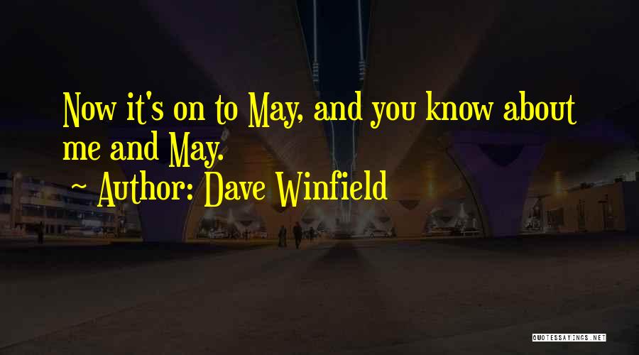 Dave Winfield Quotes: Now It's On To May, And You Know About Me And May.
