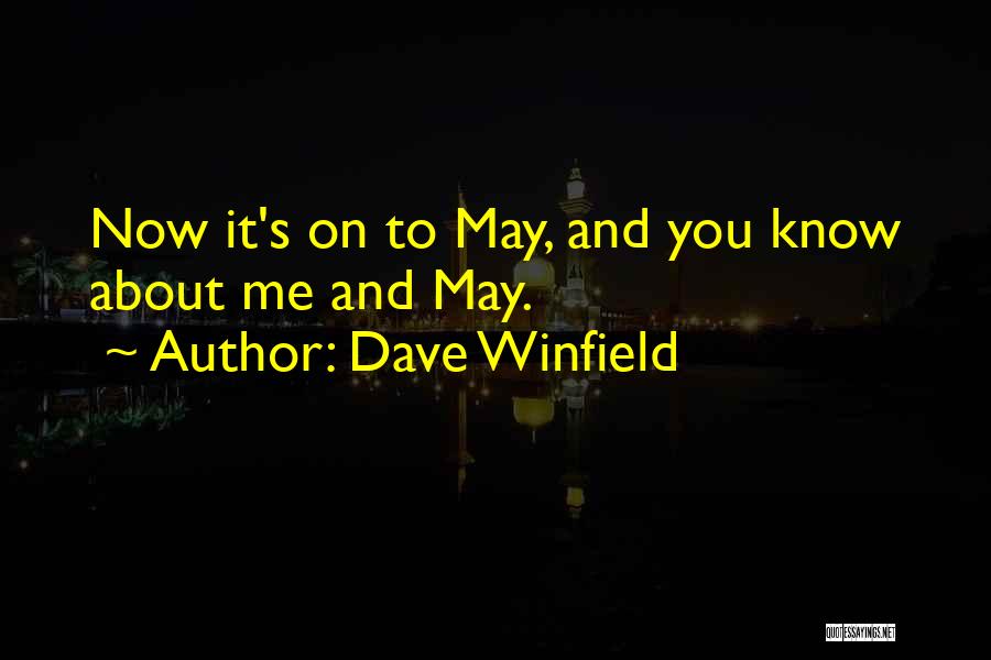 Dave Winfield Quotes: Now It's On To May, And You Know About Me And May.