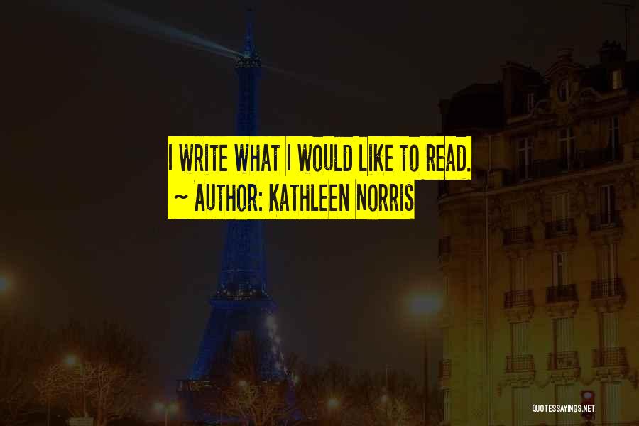 Kathleen Norris Quotes: I Write What I Would Like To Read.