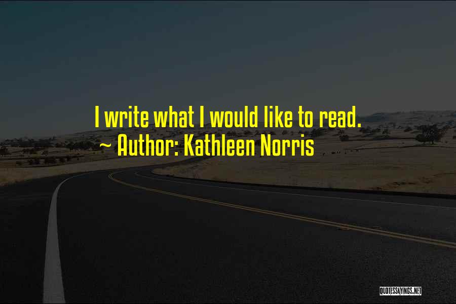 Kathleen Norris Quotes: I Write What I Would Like To Read.