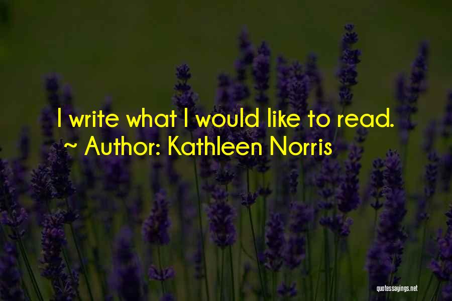 Kathleen Norris Quotes: I Write What I Would Like To Read.