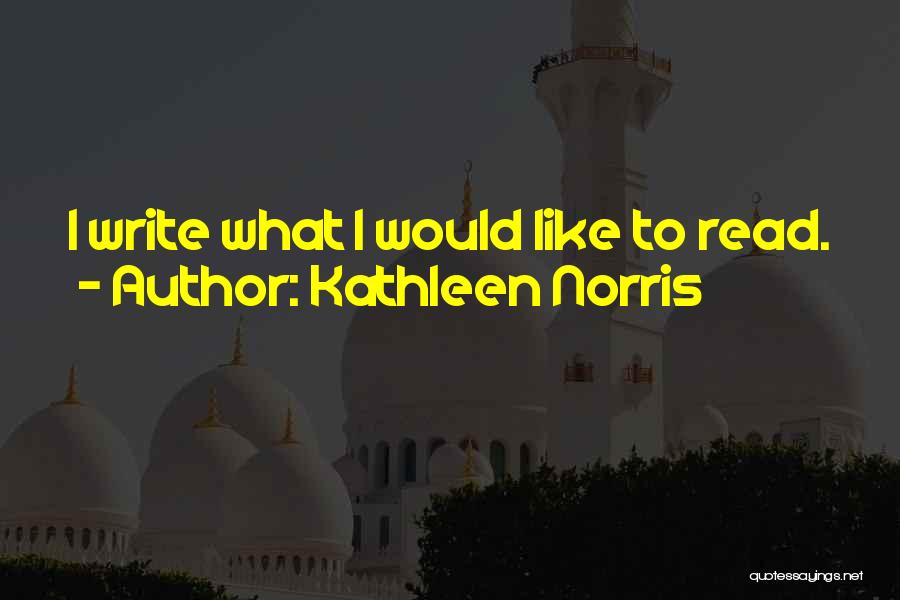 Kathleen Norris Quotes: I Write What I Would Like To Read.