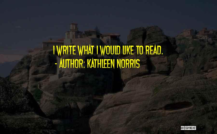 Kathleen Norris Quotes: I Write What I Would Like To Read.