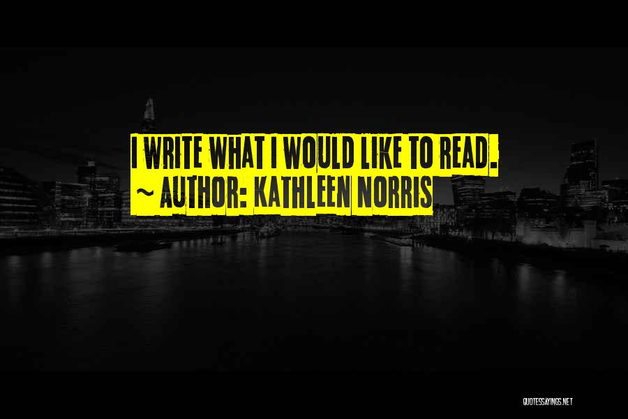 Kathleen Norris Quotes: I Write What I Would Like To Read.