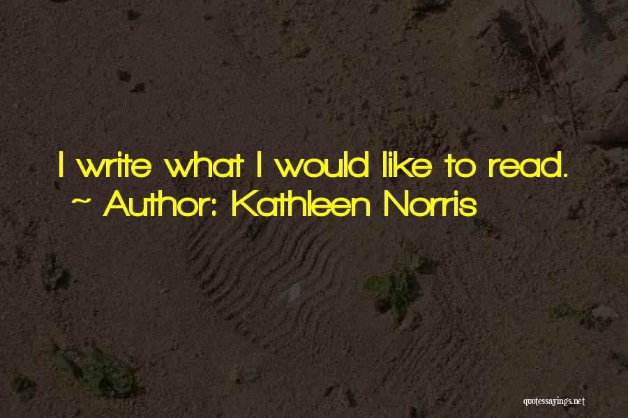 Kathleen Norris Quotes: I Write What I Would Like To Read.