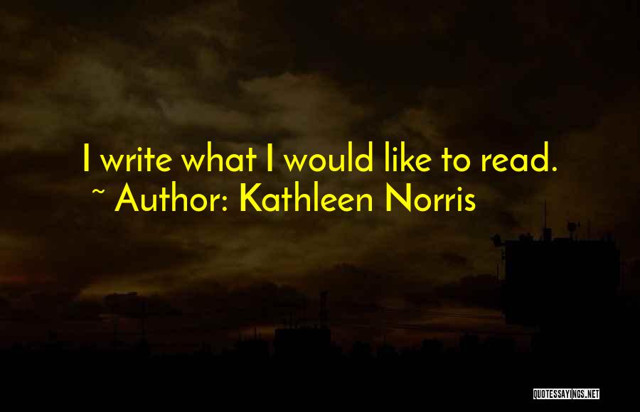 Kathleen Norris Quotes: I Write What I Would Like To Read.