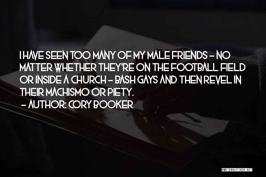 Cory Booker Quotes: I Have Seen Too Many Of My Male Friends - No Matter Whether They're On The Football Field Or Inside