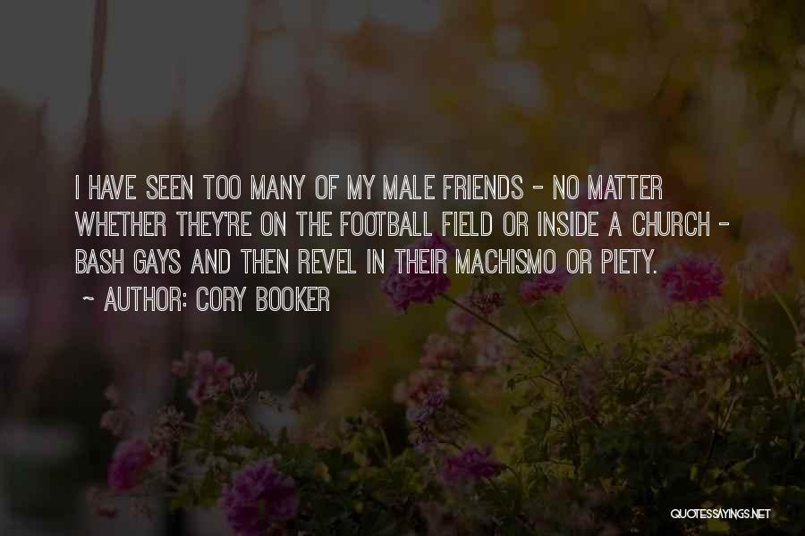 Cory Booker Quotes: I Have Seen Too Many Of My Male Friends - No Matter Whether They're On The Football Field Or Inside