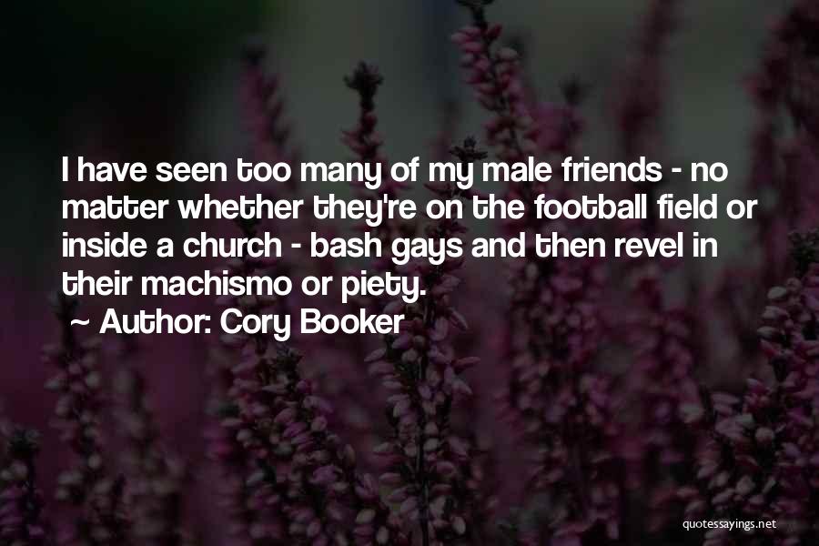 Cory Booker Quotes: I Have Seen Too Many Of My Male Friends - No Matter Whether They're On The Football Field Or Inside